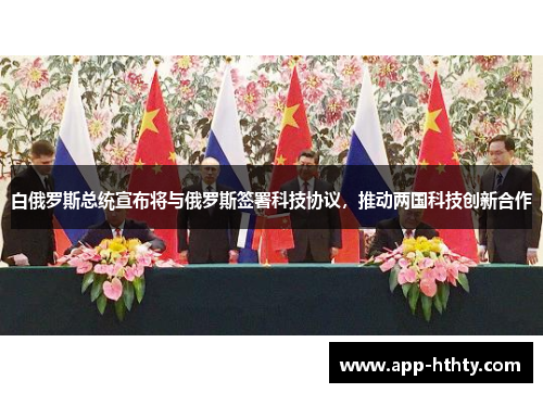 白俄罗斯总统宣布将与俄罗斯签署科技协议，推动两国科技创新合作