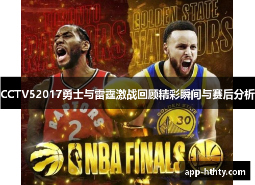 CCTV52017勇士与雷霆激战回顾精彩瞬间与赛后分析