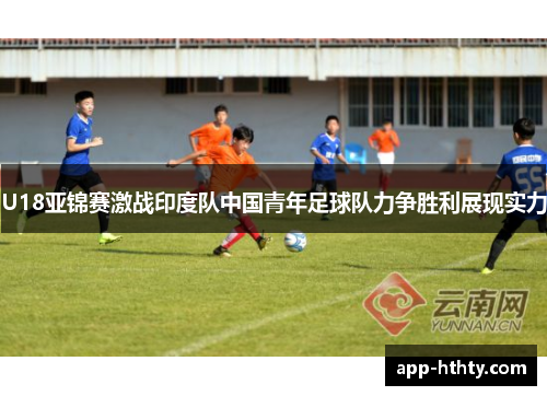 U18亚锦赛激战印度队中国青年足球队力争胜利展现实力