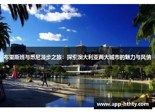 布里斯班与悉尼漫步之旅：探索澳大利亚两大城市的魅力与风情